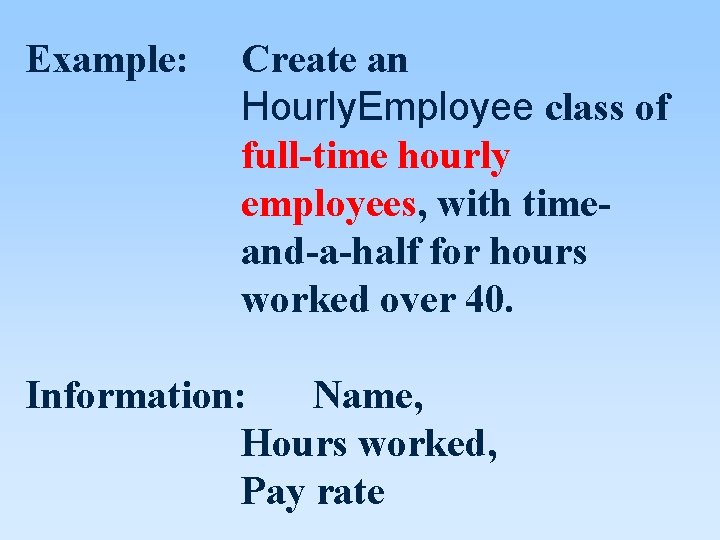 Example: Create an Hourly. Employee class of full-time hourly employees, with timeand-a-half for hours