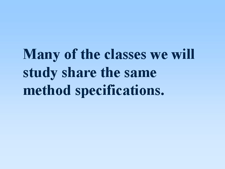Many of the classes we will study share the same method specifications. 
