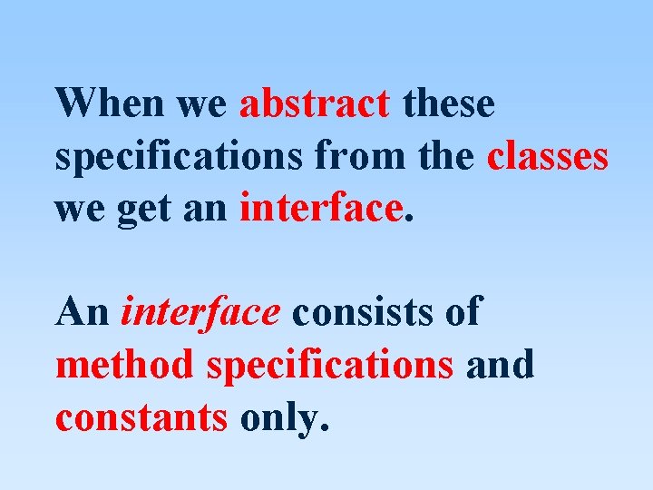 When we abstract these specifications from the classes we get an interface. An interface