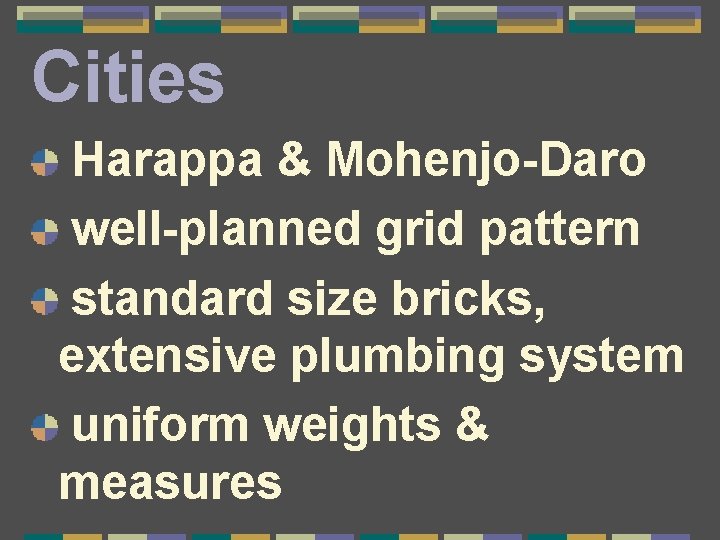 Cities Harappa & Mohenjo-Daro well-planned grid pattern standard size bricks, extensive plumbing system uniform