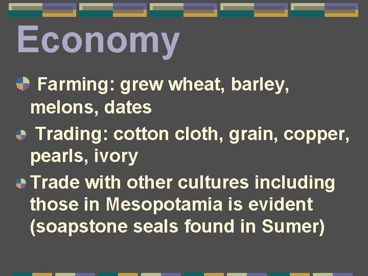 Economy Farming: grew wheat, barley, melons, dates Trading: cotton cloth, grain, copper, pearls, ivory