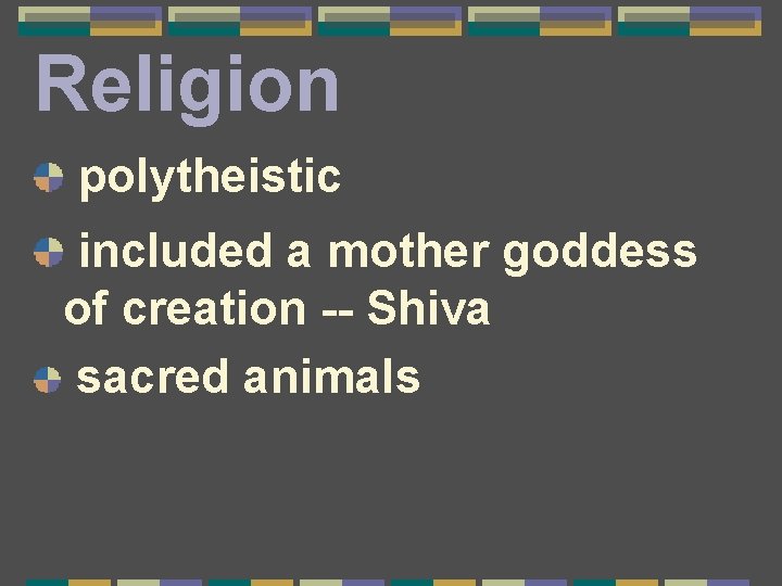 Religion polytheistic included a mother goddess of creation -- Shiva sacred animals 