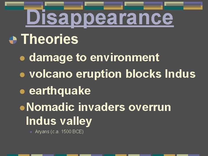Disappearance Theories damage to environment l volcano eruption blocks Indus l earthquake l Nomadic