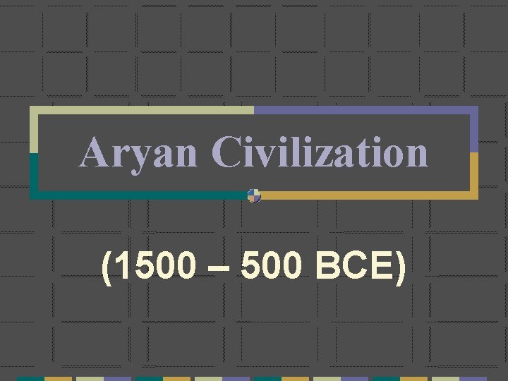 Aryan Civilization (1500 – 500 BCE) 