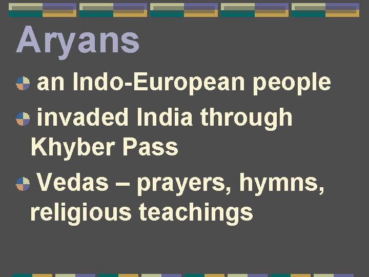 Aryans an Indo-European people invaded India through Khyber Pass Vedas – prayers, hymns, religious