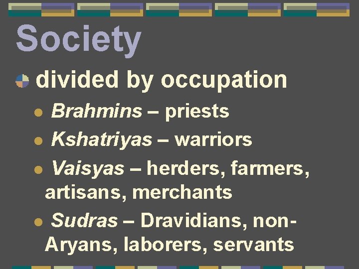 Society divided by occupation Brahmins – priests l Kshatriyas – warriors l Vaisyas –