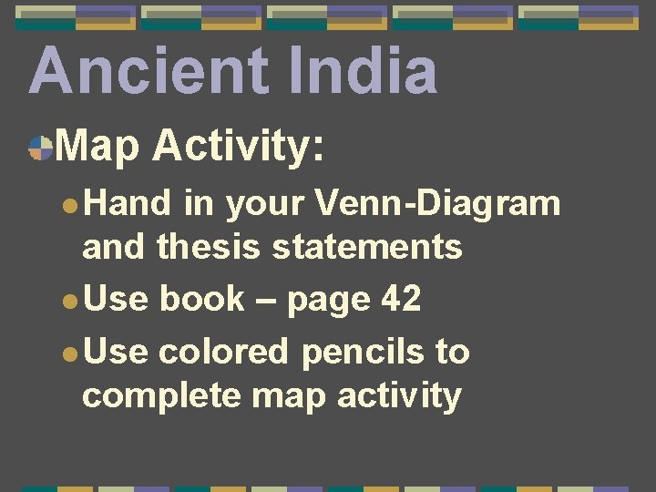 Ancient India Map Activity: l Hand in your Venn-Diagram and thesis statements l Use