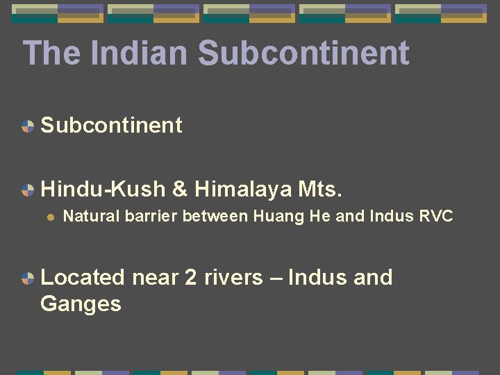 The Indian Subcontinent Hindu-Kush & Himalaya Mts. l Natural barrier between Huang He and