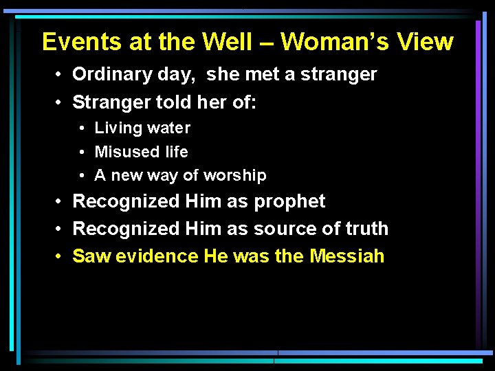 Events at the Well – Woman’s View • Ordinary day, she met a stranger