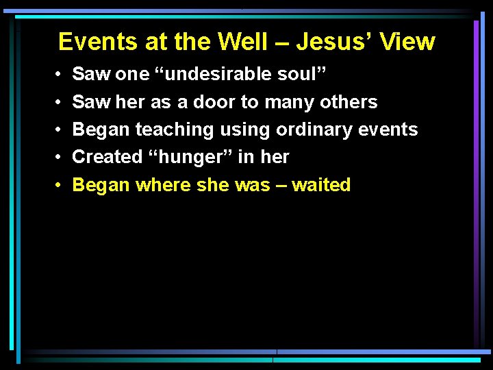 Events at the Well – Jesus’ View • • • Saw one “undesirable soul”