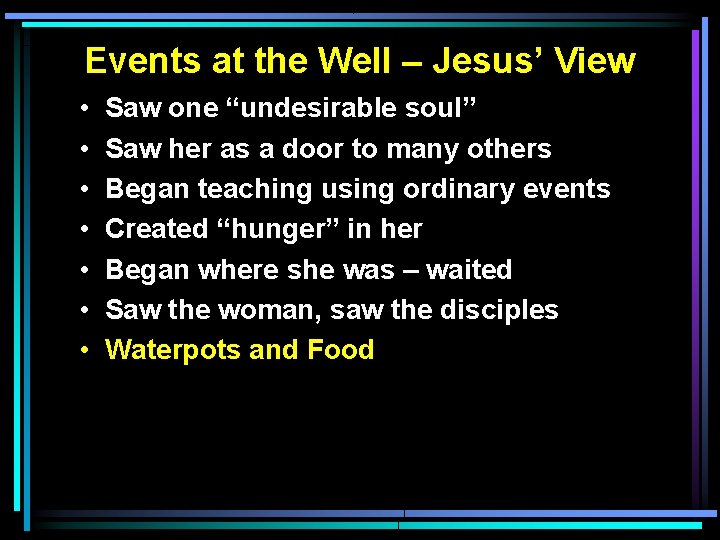 Events at the Well – Jesus’ View • • Saw one “undesirable soul” Saw