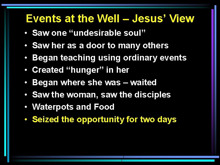 Events at the Well – Jesus’ View • • Saw one “undesirable soul” Saw