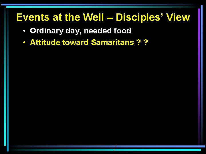 Events at the Well – Disciples’ View • Ordinary day, needed food • Attitude