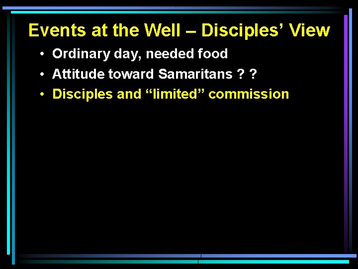 Events at the Well – Disciples’ View • Ordinary day, needed food • Attitude