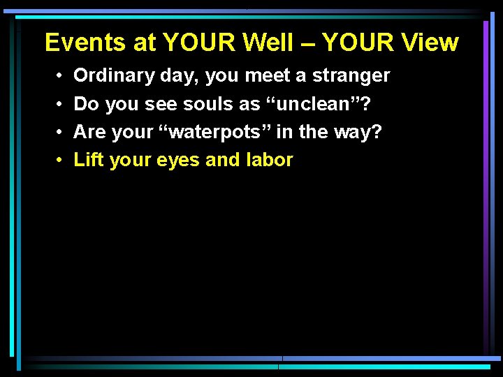 Events at YOUR Well – YOUR View • • Ordinary day, you meet a