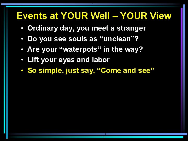 Events at YOUR Well – YOUR View • • • Ordinary day, you meet