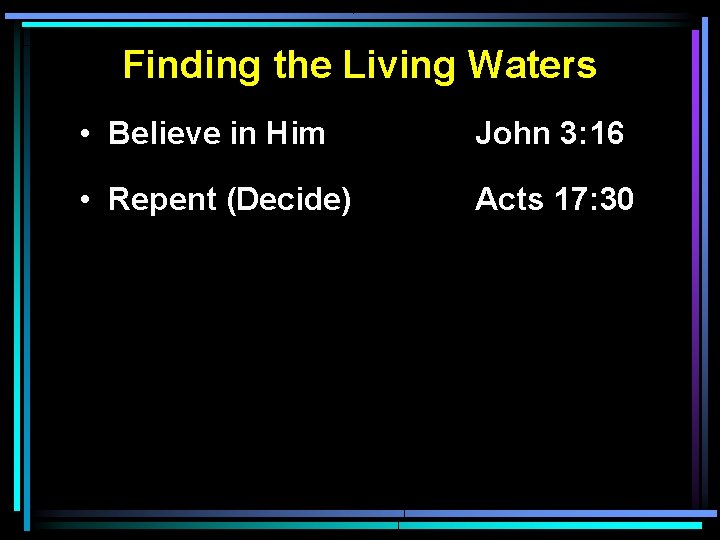 Finding the Living Waters • Believe in Him John 3: 16 • Repent (Decide)