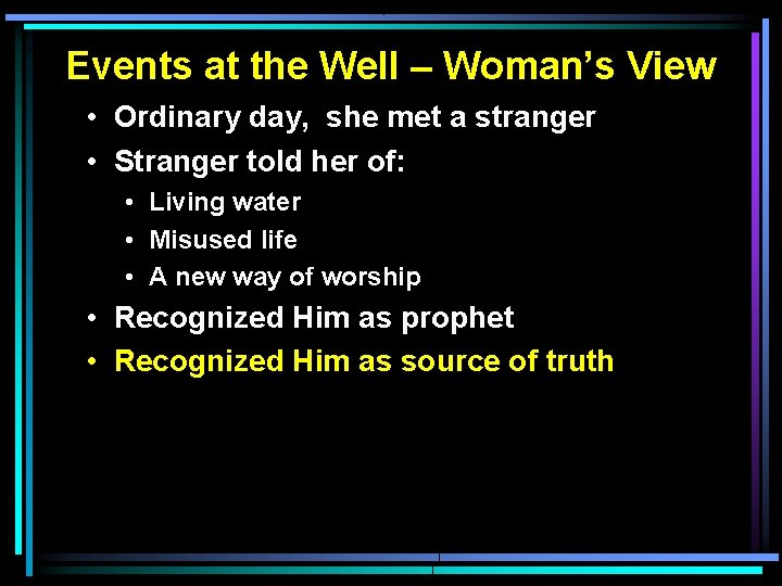 Events at the Well – Woman’s View • Ordinary day, she met a stranger
