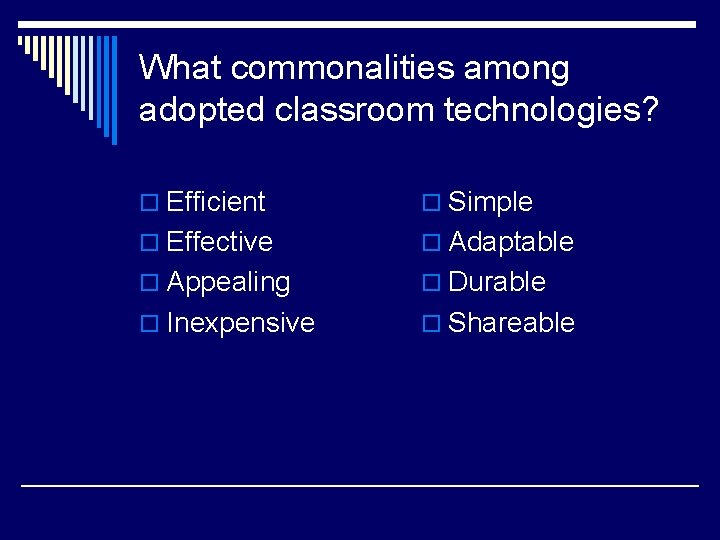 What commonalities among adopted classroom technologies? o Efficient o Simple o Effective o Adaptable