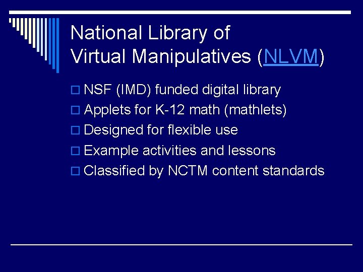 National Library of Virtual Manipulatives (NLVM) o NSF (IMD) funded digital library o Applets