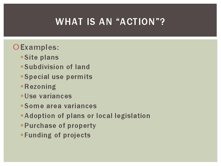 WHAT IS AN “ACTION”? Examples: § Site plans § Subdivision of land § Special