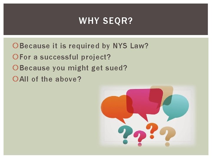 WHY SEQR? Because it is required by NYS Law? For a successful project? Because