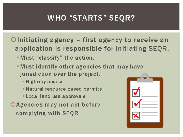 WHO “STARTS” SEQR? Initiating agency – first agency to receive an application is responsible