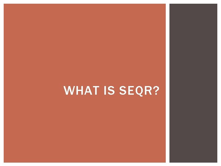 WHAT IS SEQR? 