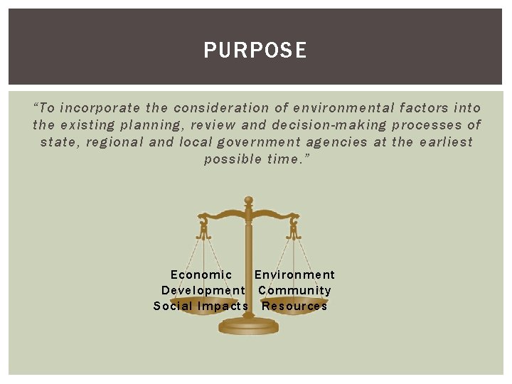 PURPOSE “To incorporate the consideration of environmental factors into the existing planning, review and