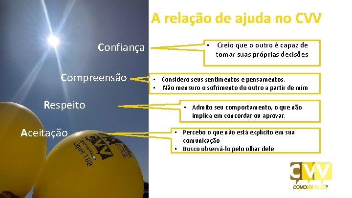 A relação de ajuda no CVV Confiança Compreensão Respeito Aceitação • Creio que o