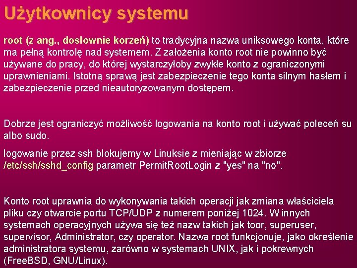 Użytkownicy systemu root (z ang. , dosłownie korzeń) to tradycyjna nazwa uniksowego konta, które