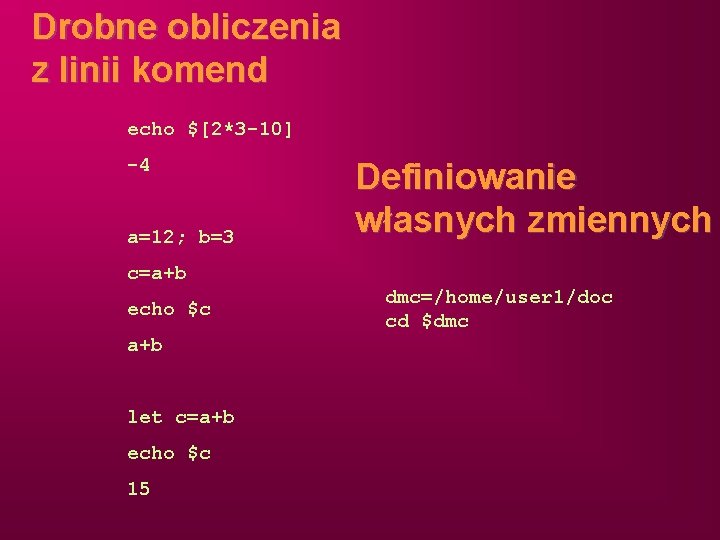 Drobne obliczenia z linii komend echo $[2*3 -10] -4 a=12; b=3 Definiowanie własnych zmiennych