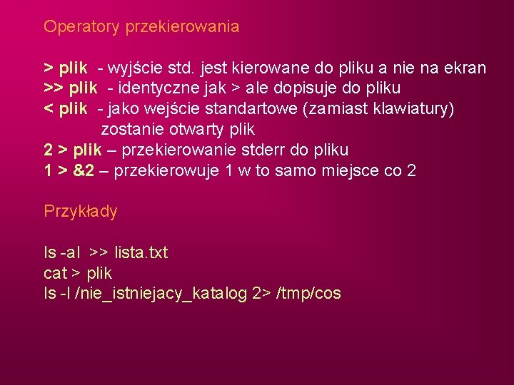 Operatory przekierowania > plik - wyjście std. jest kierowane do pliku a nie na
