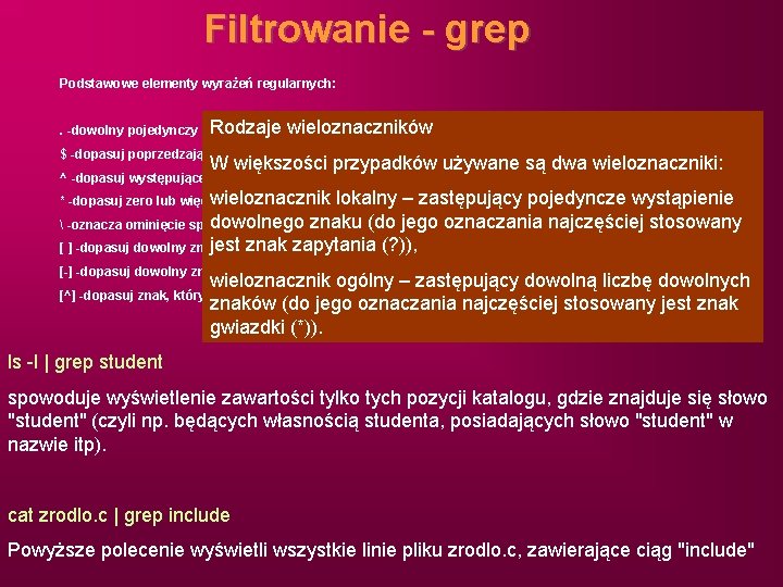 Filtrowanie - grep Podstawowe elementy wyrażeń regularnych: Rodzaje. -dowolny pojedynczy znak; wieloznaczników Przykłady: $