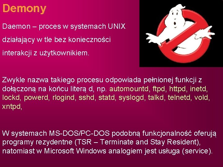 Demony Daemon – proces w systemach UNIX działający w tle bez konieczności interakcji z