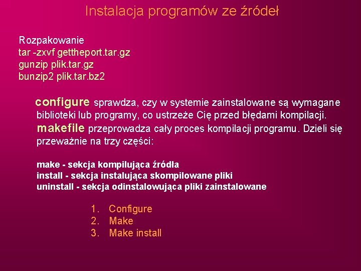 Instalacja programów ze źródeł Rozpakowanie tar -zxvf gettheport. tar. gz gunzip plik. tar. gz