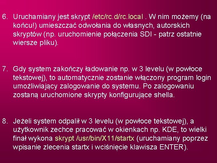 6. Uruchamiany jest skrypt /etc/rc. d/rc. local. W nim możemy (na końcu!) umieszczać odwołania