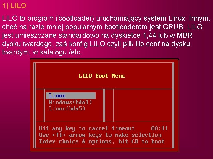 1) LILO to program (bootloader) uruchamiający system Linux. Innym, choć na razie mniej popularnym