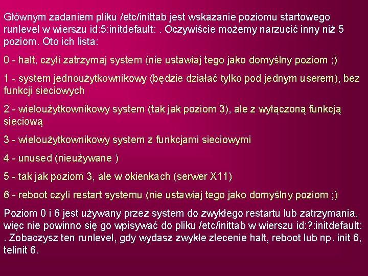 Głównym zadaniem pliku /etc/inittab jest wskazanie poziomu startowego runlevel w wierszu id: 5: initdefault: