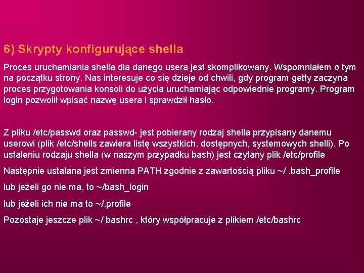 6) Skrypty konfigurujące shella Proces uruchamiania shella danego usera jest skomplikowany. Wspomniałem o tym