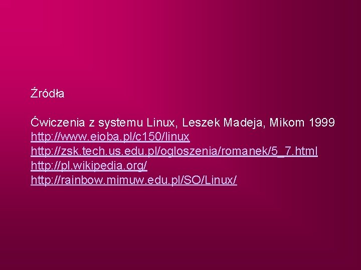Źródła Ćwiczenia z systemu Linux, Leszek Madeja, Mikom 1999 http: //www. eioba. pl/c 150/linux
