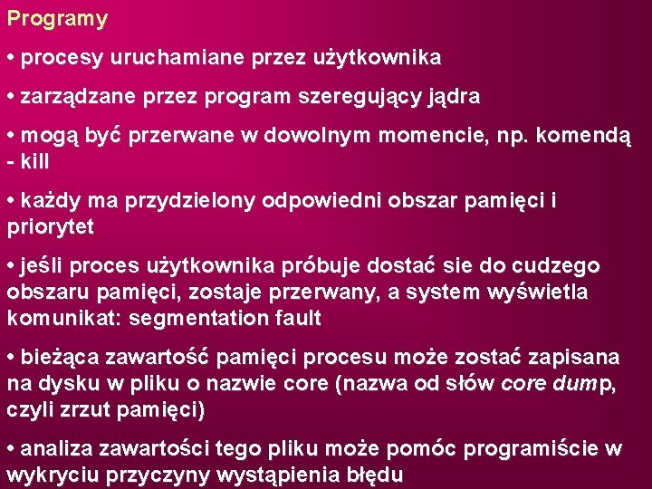 Programy • procesy uruchamiane przez użytkownika • zarządzane przez program szeregujący jądra • mogą