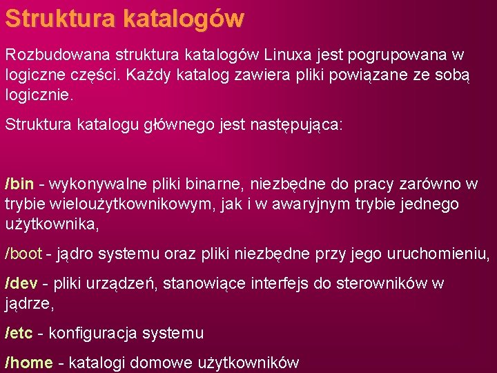 Struktura katalogów Rozbudowana struktura katalogów Linuxa jest pogrupowana w logiczne części. Każdy katalog zawiera