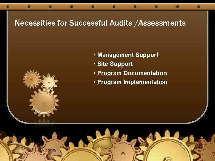 Necessities for Successful Audits /Assessments • Management Support • Site Support • Program Documentation