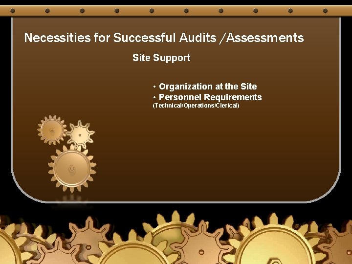 Necessities for Successful Audits /Assessments Site Support • Organization at the Site • Personnel
