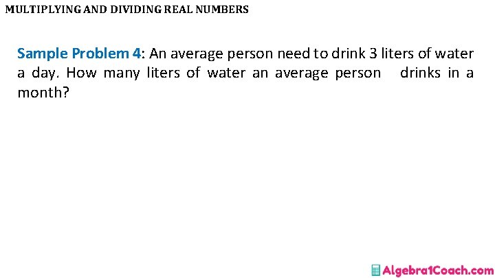 MULTIPLYING AND DIVIDING REAL NUMBERS Sample Problem 4: An average person need to drink