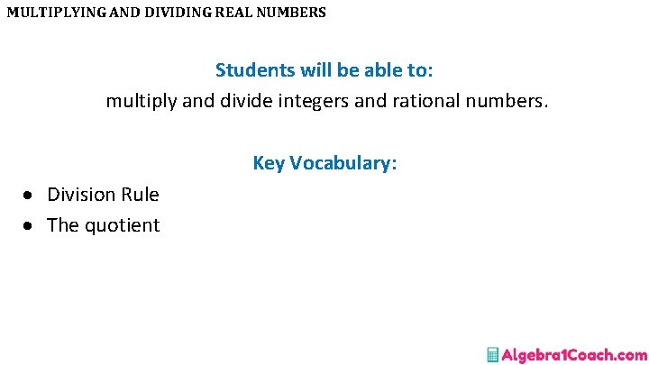 MULTIPLYING AND DIVIDING REAL NUMBERS Students will be able to: multiply and divide integers