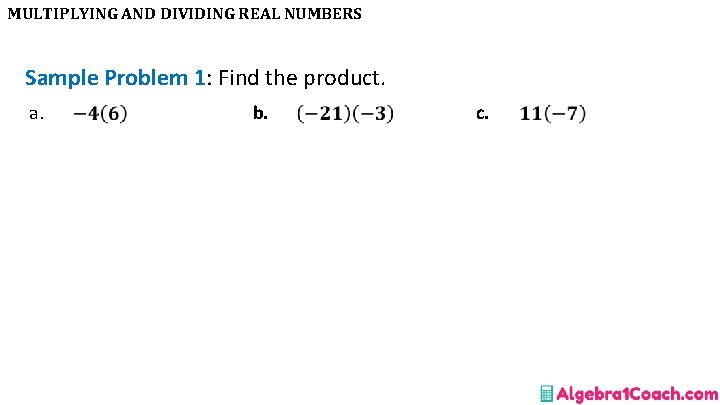 MULTIPLYING AND DIVIDING REAL NUMBERS Sample Problem 1: Find the product. a. b. c.