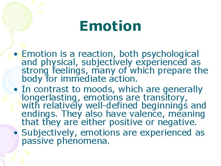 Emotion • Emotion is a reaction, both psychological and physical, subjectively experienced as strong