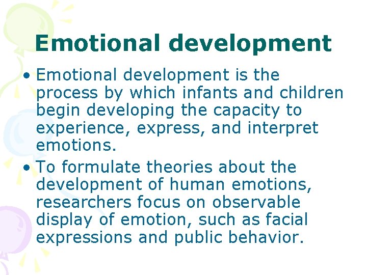 Emotional development • Emotional development is the process by which infants and children begin